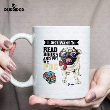 Custom Dog Mug - Personalized I Just Want To Read Books And Pet My Bow Pug Gift For Dad - White Mug